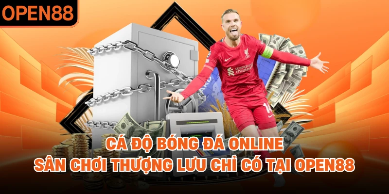 Cá Độ Bóng Đá Online - Sân Chơi Thượng Lưu Chỉ Có Tại OPEN88