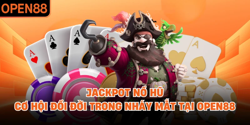 Jackpot Nổ Hũ - Cơ Hội Đổi Đời Trong Nháy Mắt Tại OPEN88